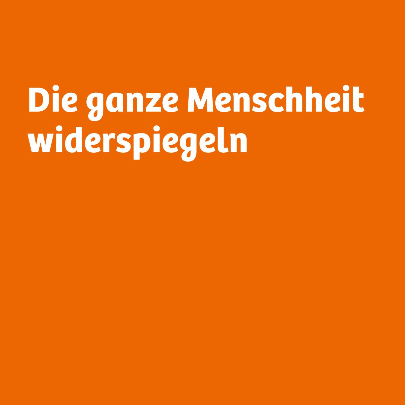 Text auf Bild: Die ganze Menschheit widerspiegeln